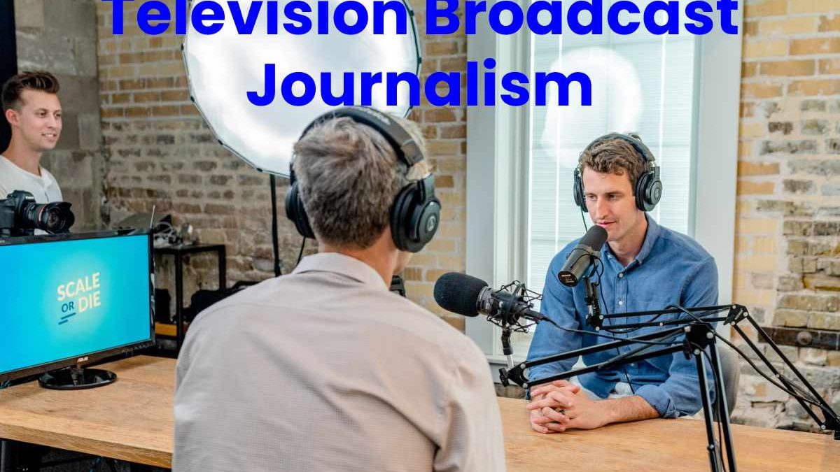 What is Television/ Broadcast Journalism? Overview Report